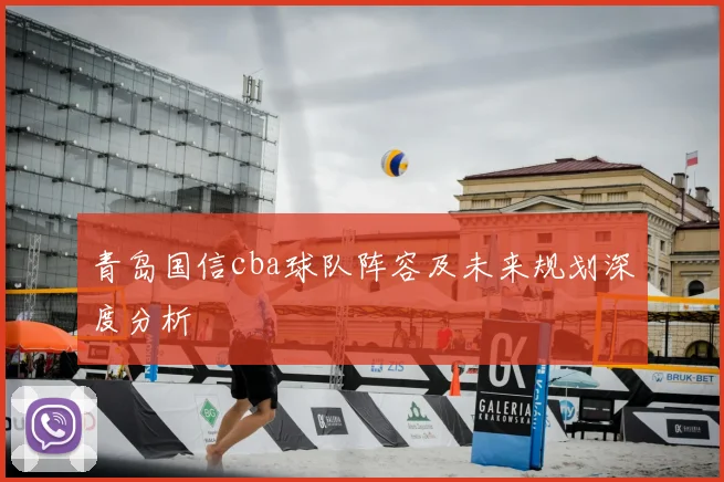 青岛国信cba球队阵容及未来规划深度分析